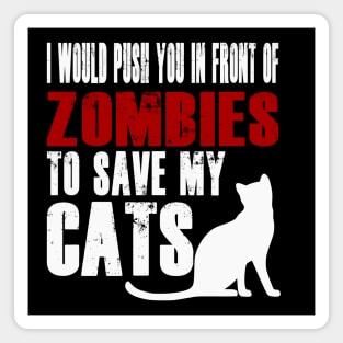 I Would Push You In Front Of Zombies To Save My Cats Magnet